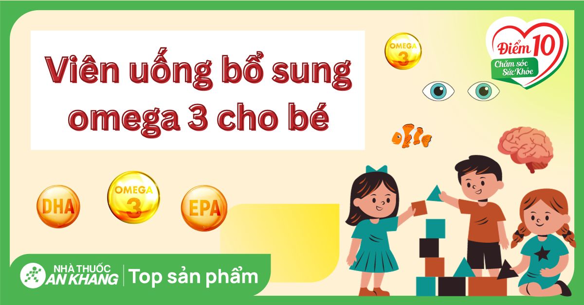 Top 12 viên uống bổ sung Omega 3 cho bé hiệu quả