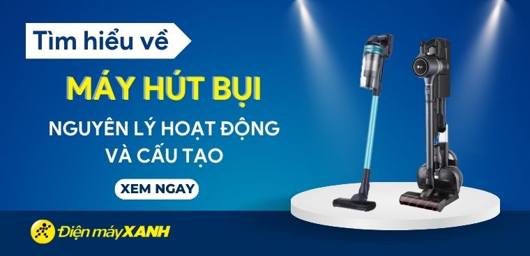 Máy hút bụi là gì? Cấu tạo và nguyên lý hoạt động của máy hút bụi