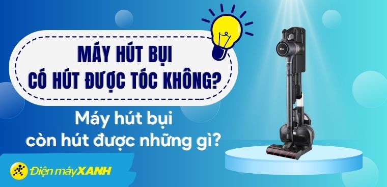 Máy hút bụi có hút được tóc không? Ngoài ra còn hút được những gì?