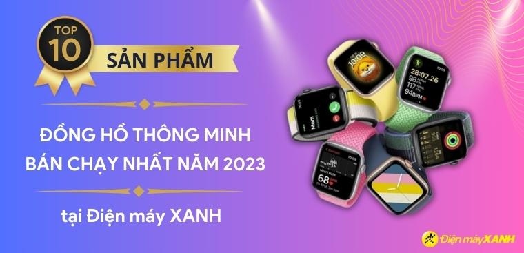 Top 10 đồng hồ thông minh bán chạy nhất năm 2023 tại Điện máy XANH