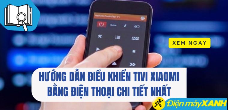 Hướng dẫn cách điều khiển tivi Xiaomi bằng điện thoại chi tiết nhất