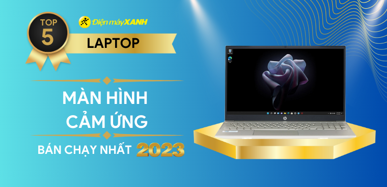Top 5 laptop màn hình cảm ứng bán chạy nhất năm 2023 tại Điện máy XANH