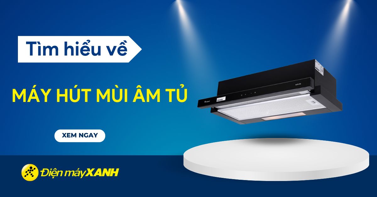Máy hút mùi âm tủ là gì? Ưu, nhược điểm của máy hút mùi âm tủ