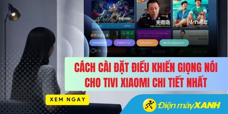 Cách cài đặt điều khiển giọng nói cho tivi Xiaomi chi tiết nhất