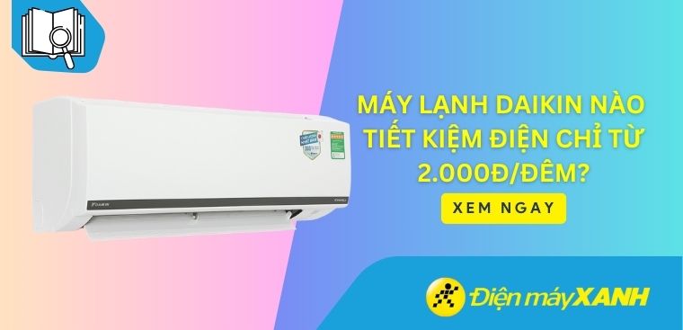 Lựa chọn máy lạnh Daikin nào tiết kiệm điện chỉ từ 2.000đ/đêm?