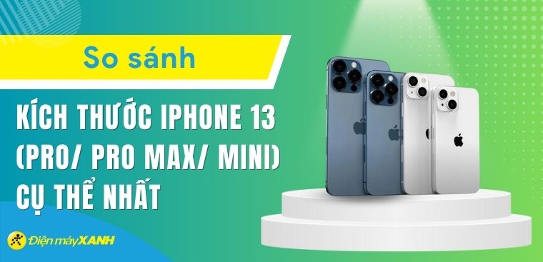 So sánh kích thước iPhone 13 (Pro/ Pro Max/ mini) cụ thể nhất