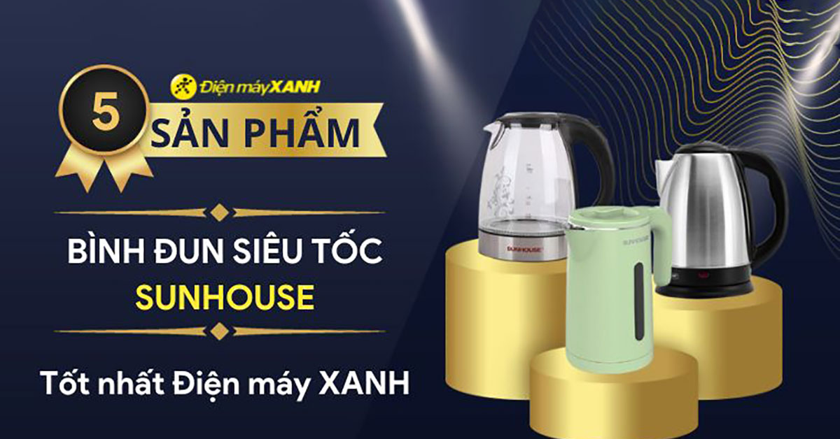 Bình đun siêu tốc Sunhouse loại nào tốt? Top 5 bình đun siêu tốc Sunhouse tốt nhất ở Điện máy XANH