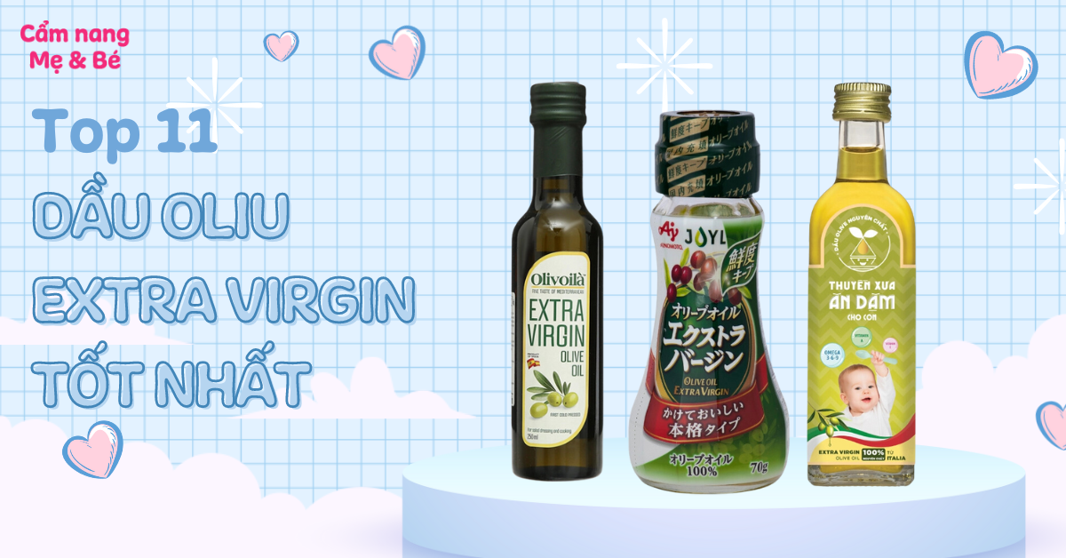 Top 11 dầu oliu extra virgin tốt và được ưa chuộng hiện nay