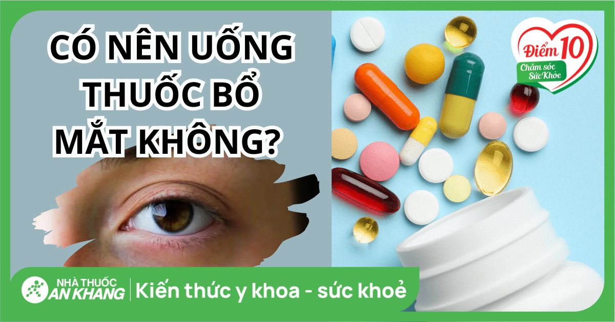 Có Nên Uống Thuốc Bổ Mắt? Lợi Ích Và Cách Chọn Sản Phẩm Phù Hợp