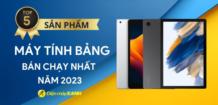 Top 5 máy tính bảng bán chạy nhất năm 2023 tại Điện máy XANH