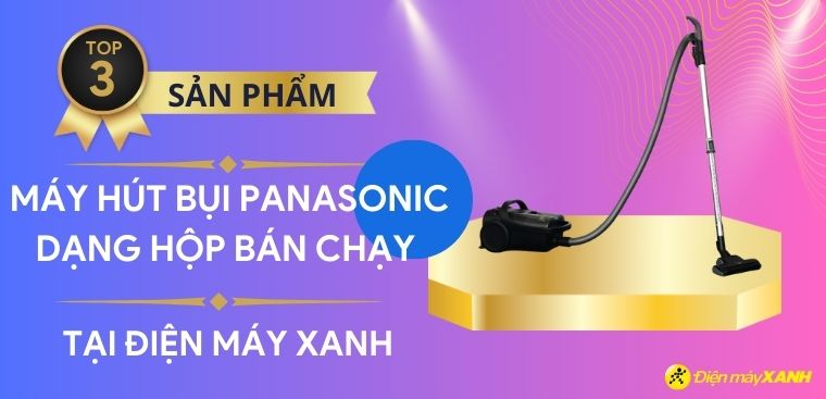 Khám phá ngay top 3 máy hút bụi Panasonic dạng hộp bán chạy nhất tại Kinh Nghiệm Hay