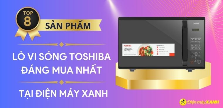 Top 8 lò vi sóng Toshiba đáng mua nhất tại Kinh Nghiệm Hay