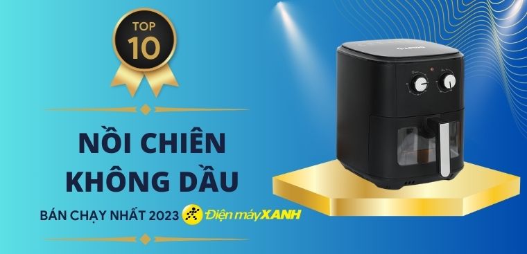 Top 10 nồi chiên không dầu bán chạy nhất năm 2023 tại Điện máy XANH