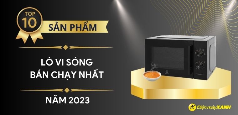 Top 10 lò vi sóng bán chạy nhất năm 2023 tại Điện máy XANH