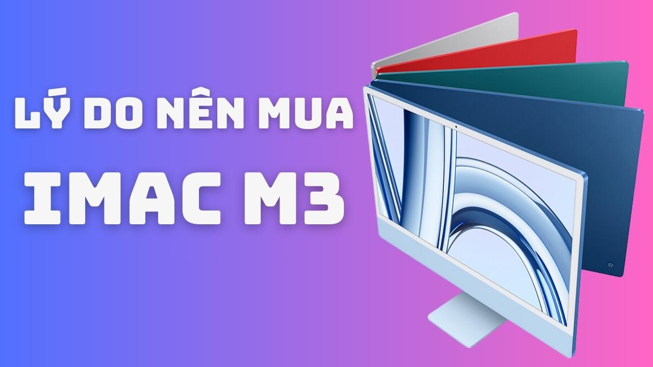 Lý do nên mua iMac M3? Thiết kế sang trọng, hiệu năng ấn tượng!