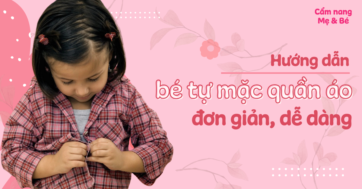 Hướng dẫn bé tự mặc quần áo dễ dàng mà ba mẹ nên biết