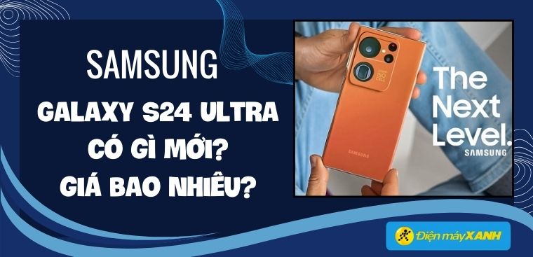 Samsung Galaxy S24 Ultra khi nào ra mắt? Giá bao nhiêu? Có gì mới?