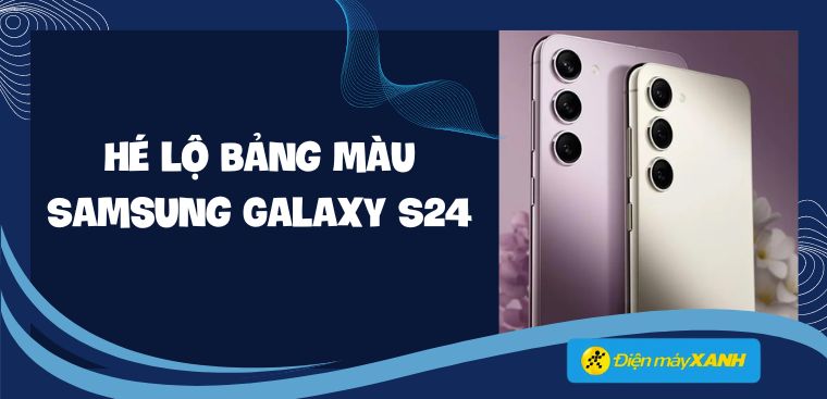 Hé lộ bảng màu của Samsung Galaxy S24 - Sang trọng, tinh tế đẳng cấp