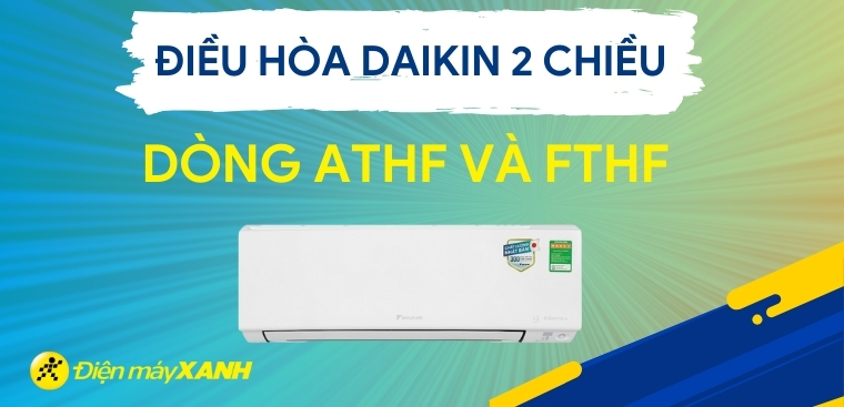 4 ưu điểm của điều hòa Daikin 2 chiều lạnh - sưởi dòng ATHF và FTHF