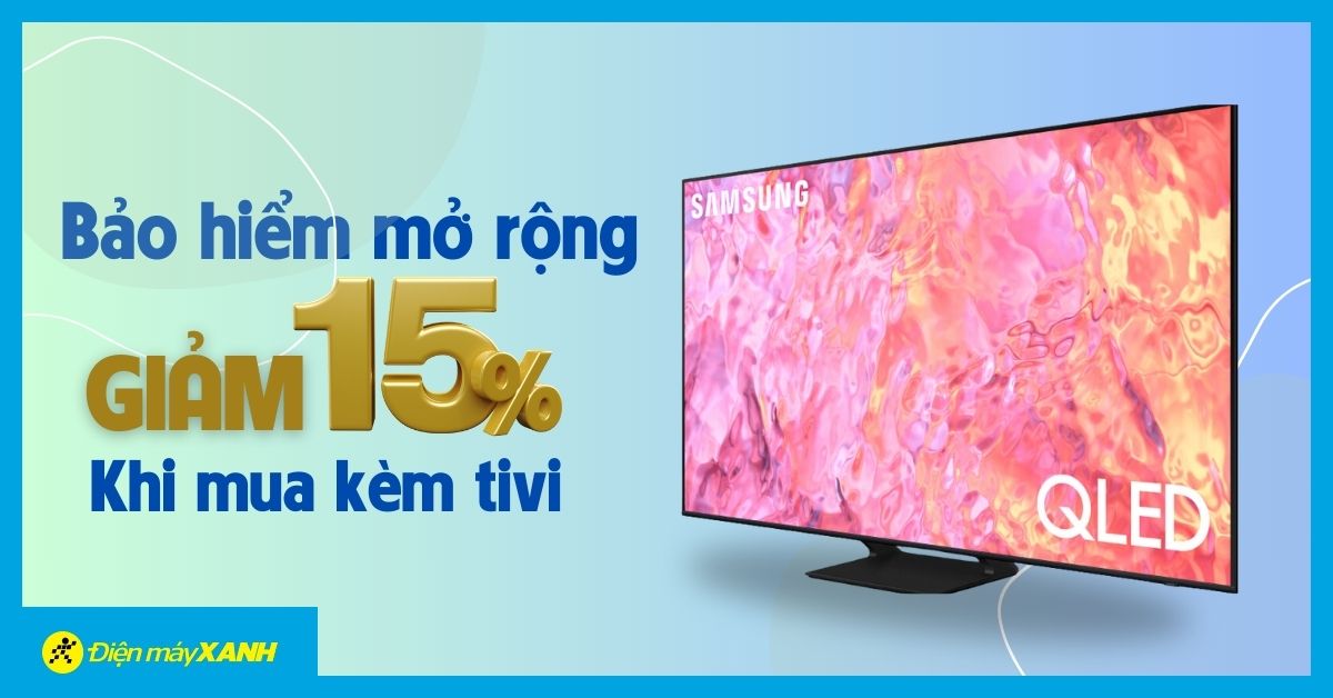 Giảm đến 15% gói bảo hiểm mở rộng khi mua kèm sản phẩm tivi