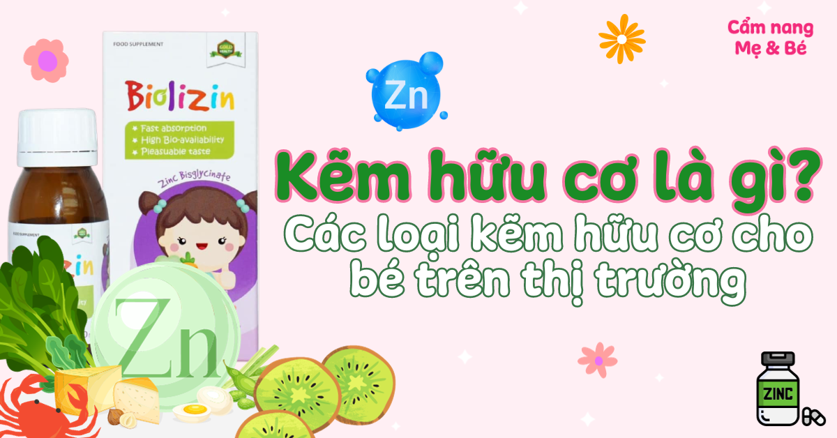 Kẽm hữu cơ là gì? Các loại kẽm hữu cơ cho bé trên thị trường