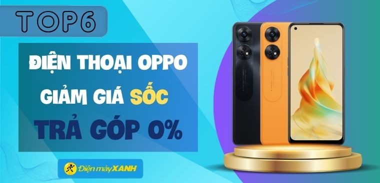 Top 6 đện thoại OPPO giảm chỉ còn từ 5.19 triệu, đều cho trả chậm 0% lãi suất