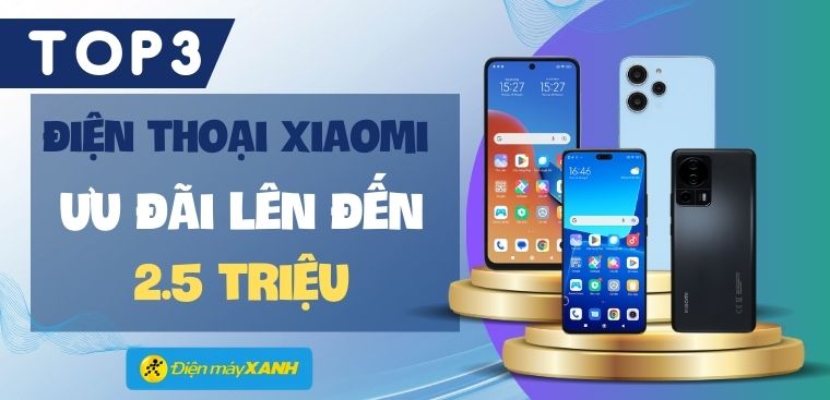 Top 3 điện thoại Xiaomi ưu đãi đến 2.5 triệu, nhiều mẫu hỗ trợ góp 0%