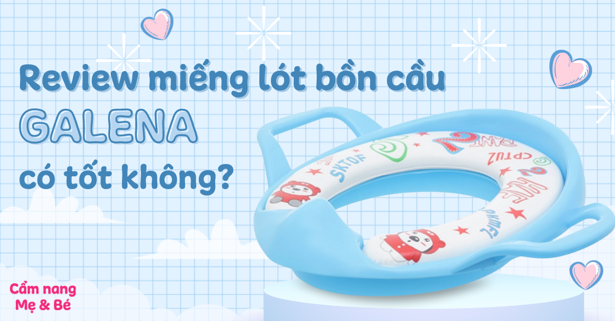 Review miếng lót bồn cầu Galena có tốt không? Có an toàn cho bé?