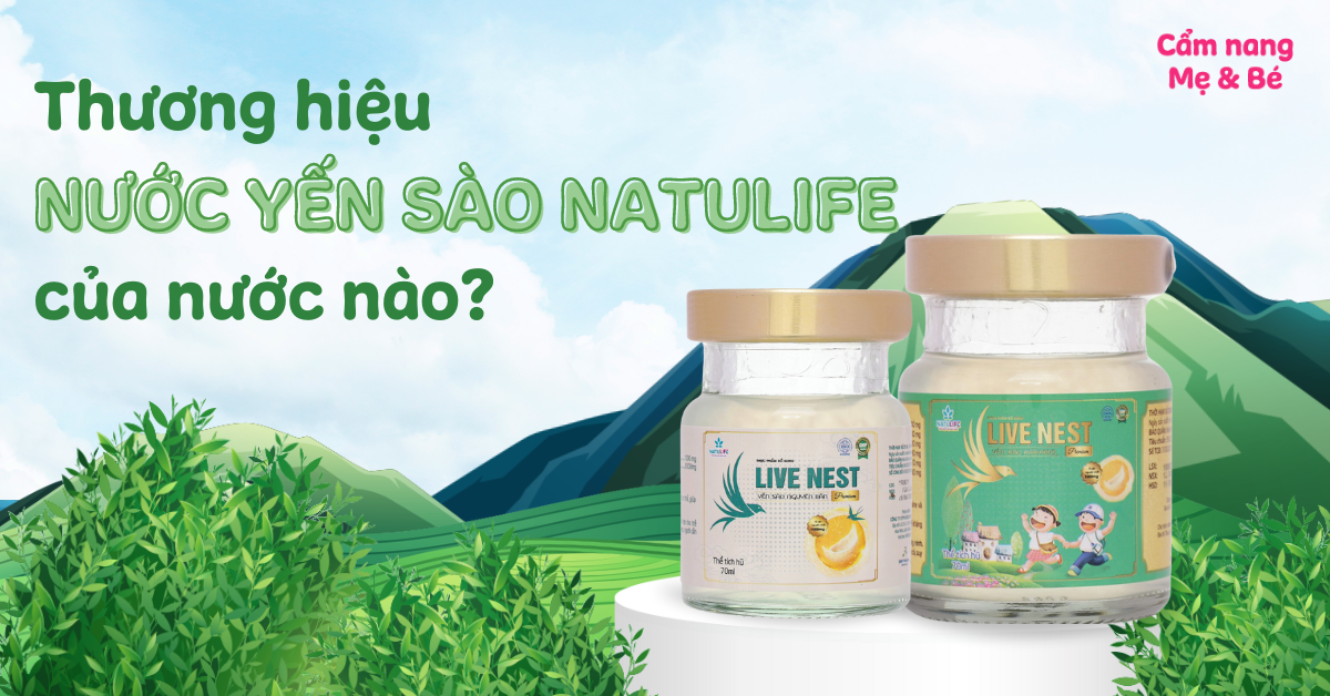 Thương hiệu nước yến sào Natulife của nước nào? Có tốt không?