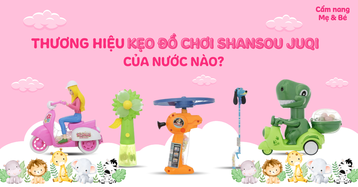 Thương hiệu kẹo đồ chơi Shantou Juqi của nước nào? Có tốt không?