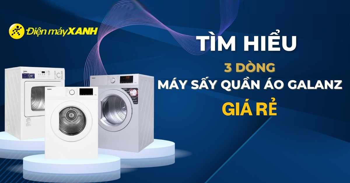 Tìm hiểu 3 dòng máy sấy quần áo Galanz giá rẻ