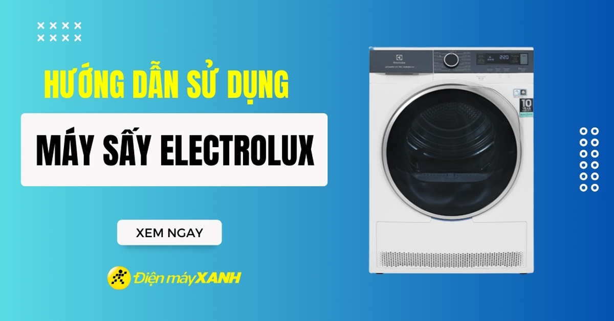 Các chế độ máy sấy Electrolux và cách sử dụng chi tiết nhất