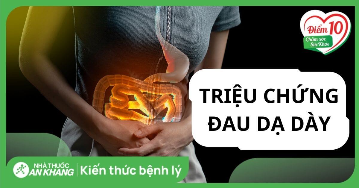 Các triệu chứng đau dạ dày và cách giảm đau dạ dày tại nhà cực hiệu quả