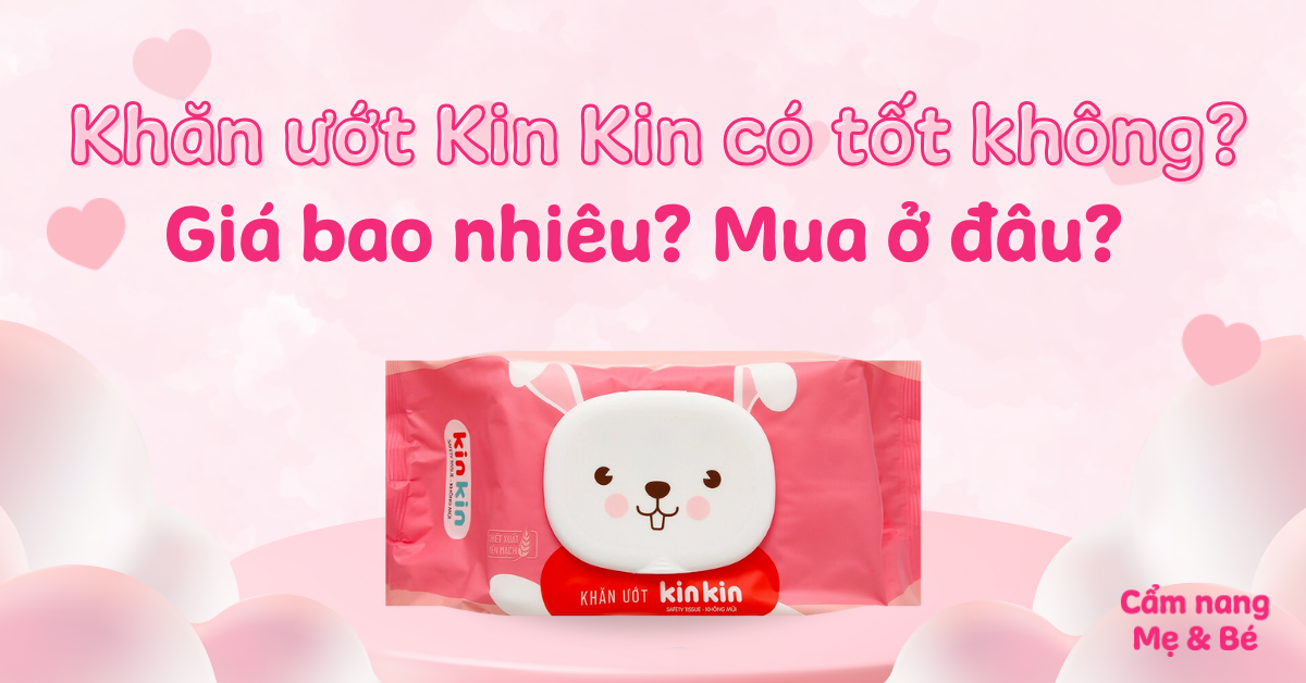 Khăn ướt Kin Kin có tốt không? Giá bao nhiêu? Mua ở đâu?