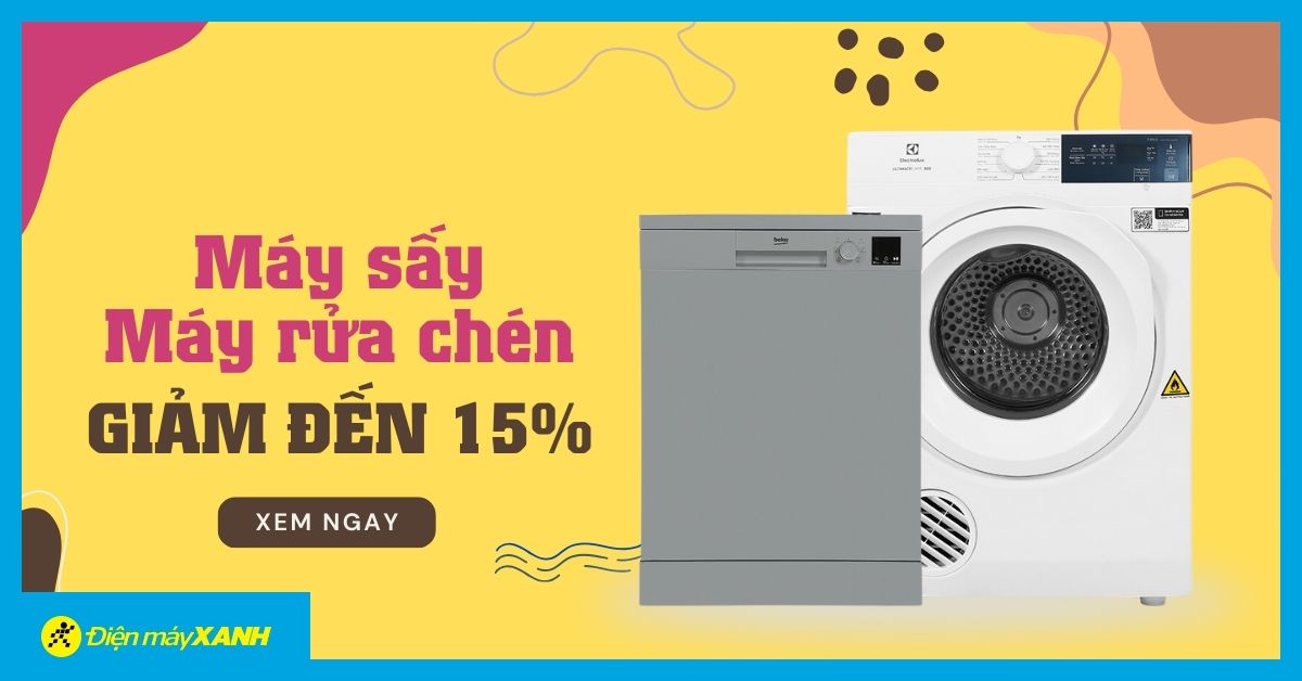 Máy sấy - Máy rửa chén giảm đến 15% khi mua kèm Máy giặt, Tủ lạnh, Máy lạnh