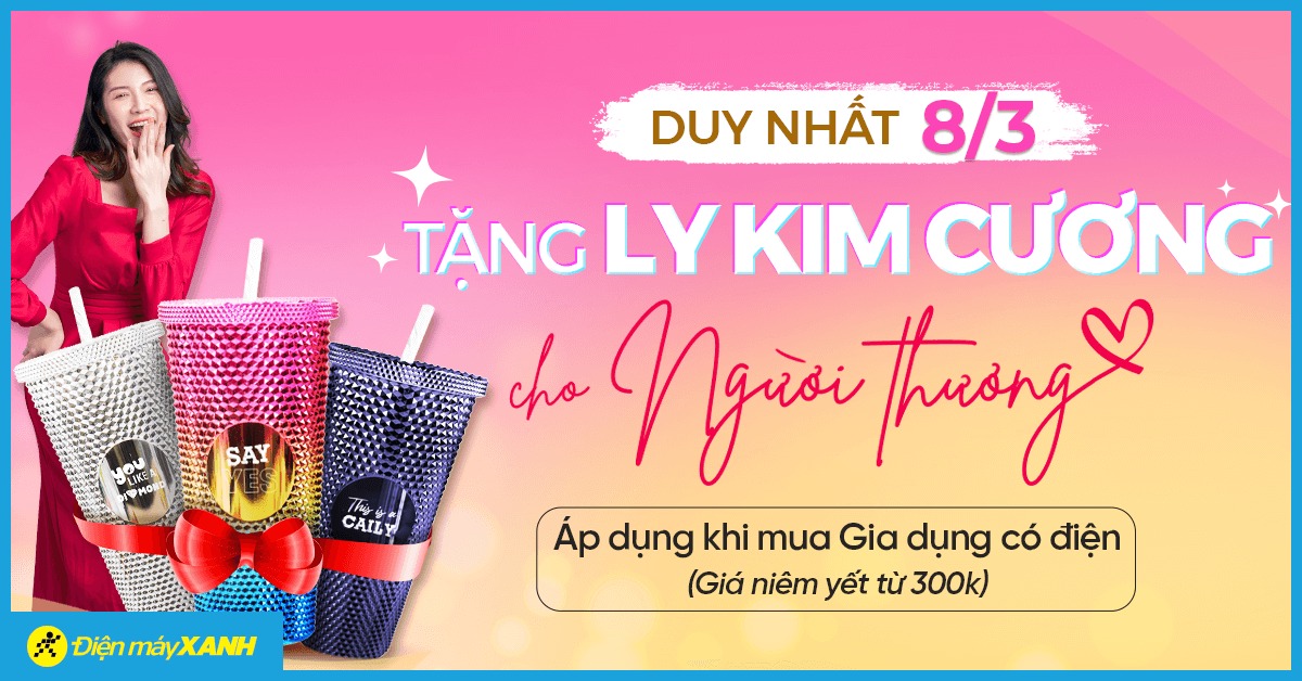 Duy nhất 08/03 - Sắm Gia dụng có điện giá niêm yết từ 300K tặng ly "Kim cương"