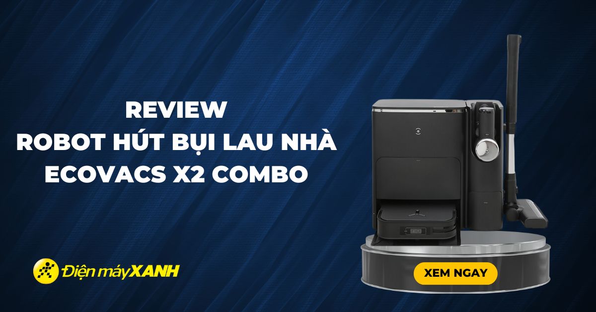 Review robot hút bụi lau nhà Ecovacs X2 Combo siêu tiết kiệm