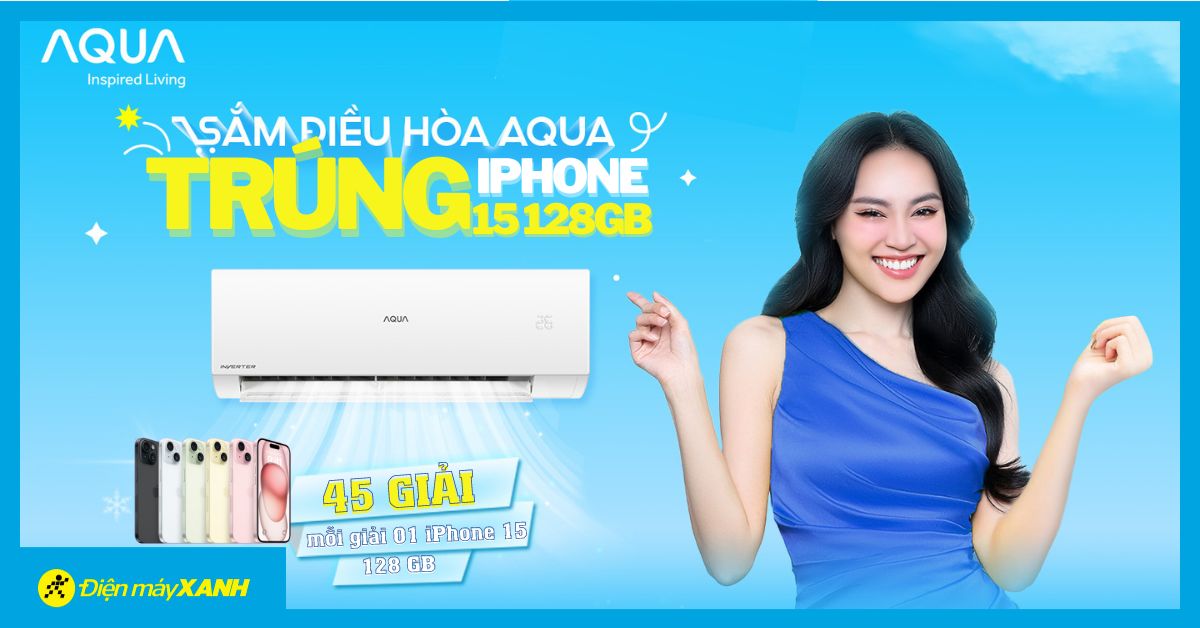 Danh sách trúng thưởng: Cơ hội trúng iPhone 15 khi mua máy lạnh AQUA tại Điện máy XANH