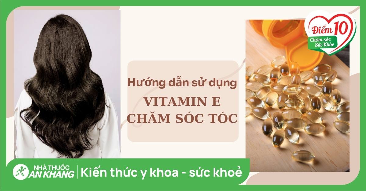 Hướng dẫn cách sử dụng vitamin E chăm sóc tóc hiệu quả