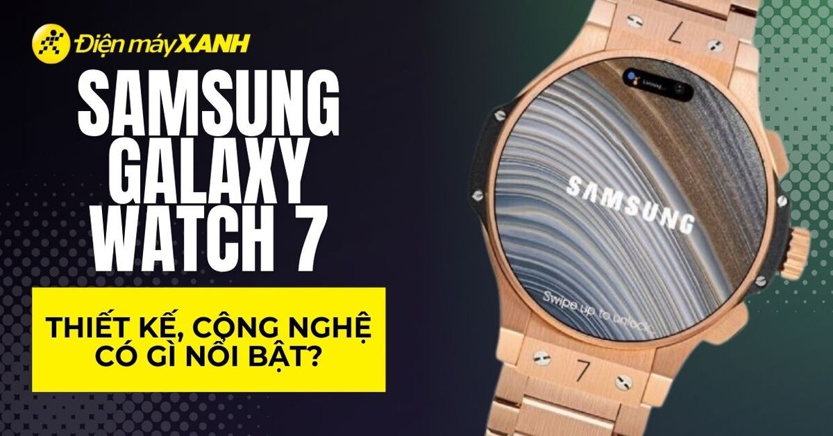 Samsung Galaxy Watch 7 có gì mới? Thiết kế, tính năng và thời lượng pin
