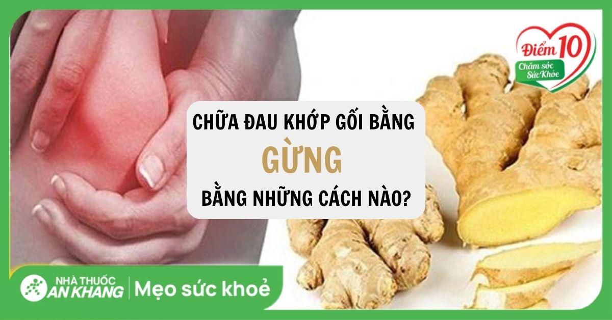 9 cách chữa đau khớp gối bằng gừng bạn không nên bỏ qua