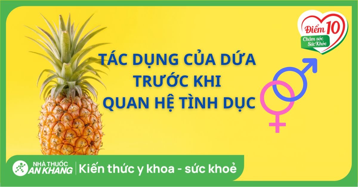 Ăn dứa trước khi quan hệ có tác dụng gì? Sự thật cho nam và nữ