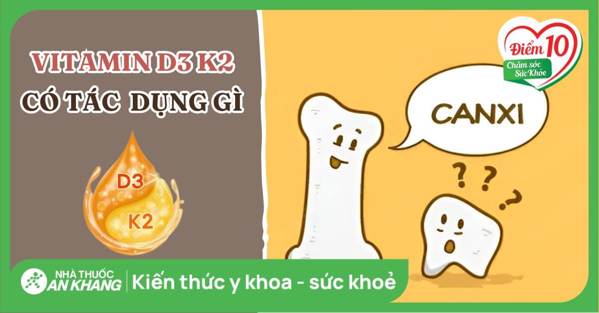 Vitamin D3 K2 có tác dụng gì? Cách bổ sung vitamin D3 K2