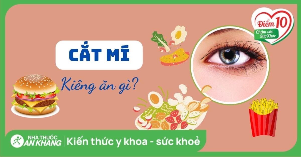 Cắt mí kiêng ăn gì ? Chăm sóc mí như thế nào để nhanh hồi phục?