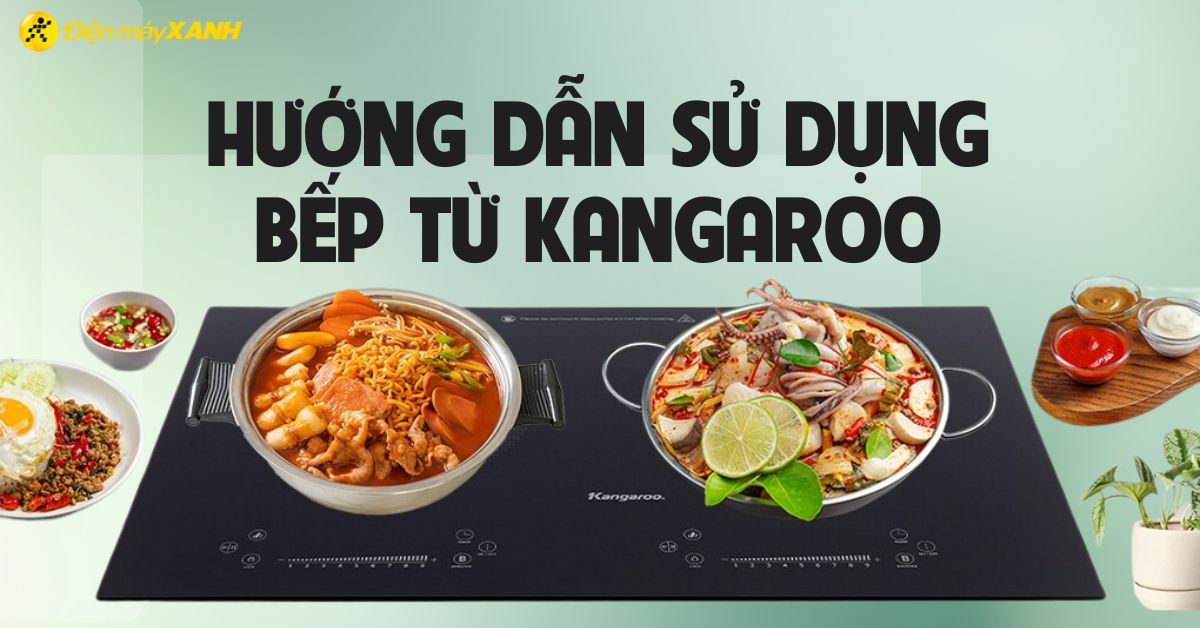 Hướng dẫn cách dùng bếp từ Kangaroo chi tiết nhất