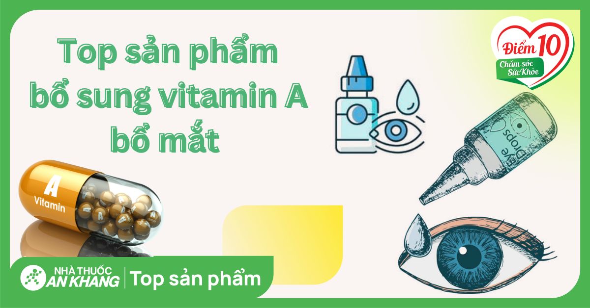 Top 10 sản phẩm bổ sung vitamin A bổ mắt tốt nhất trên thị trường
