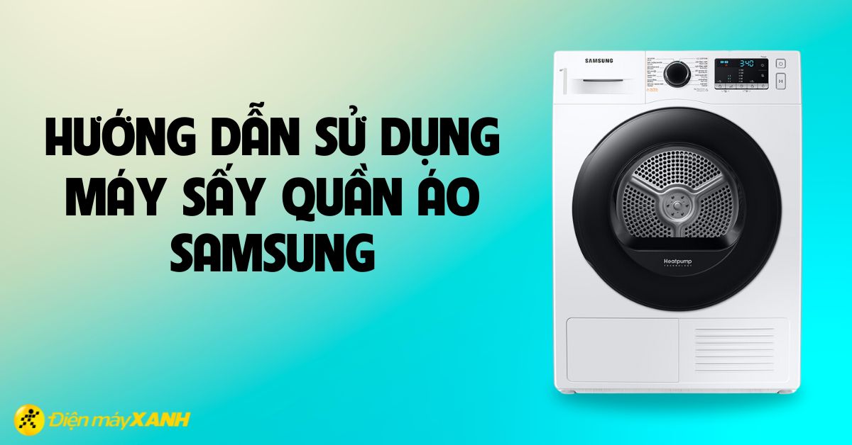 Hướng dẫn sử dụng máy sấy quần áo Samsung đơn giản nhất