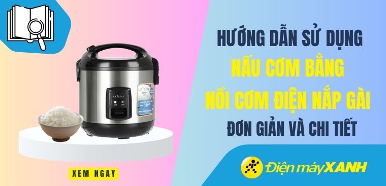 Hướng dẫn nấu cơm bằng nồi cơm điện nắp gài đơn giản và chi tiết nhất