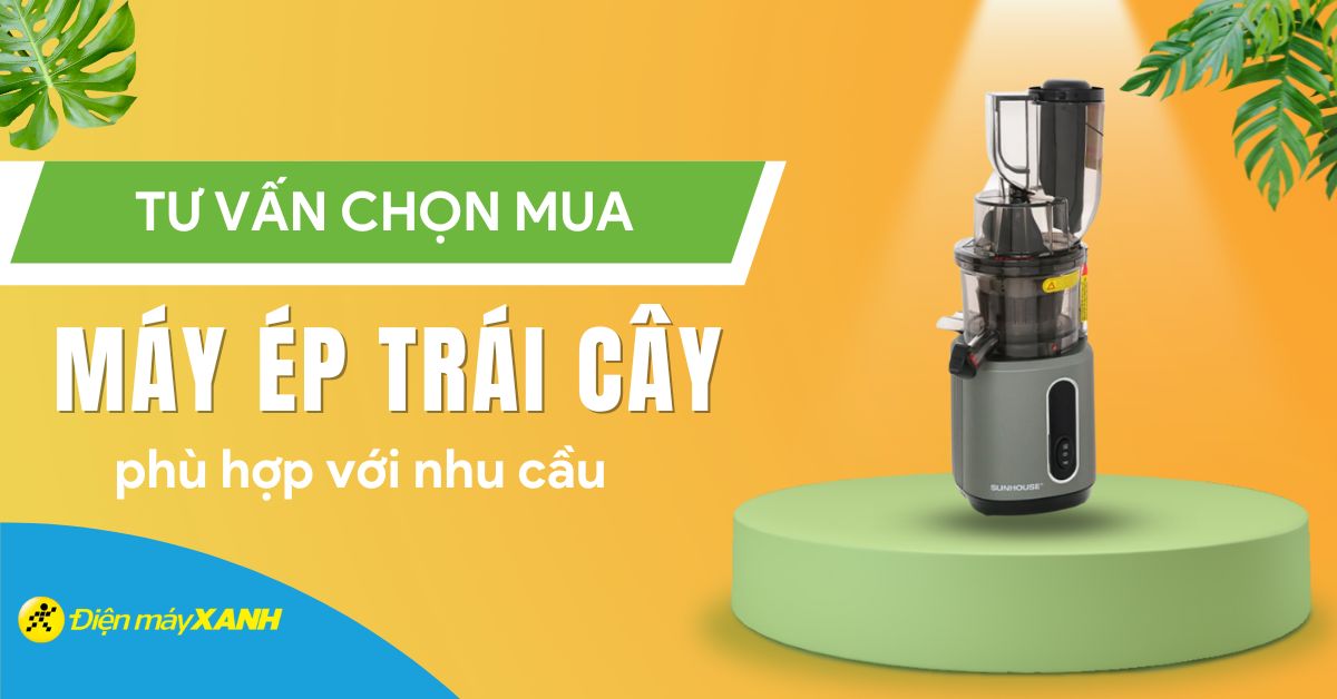 Tư vấn chọn mua máy ép trái cây phù hợp với nhu cầu