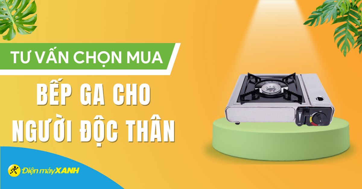 Kinh nghiệm chọn mua bếp ga tốt nhất cho người độc thân